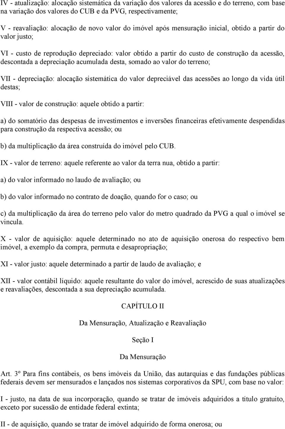 somado ao valor do terreno; VII - depreciação: alocação sistemática do valor depreciável das acessões ao longo da vida útil destas; VIII - valor de construção: aquele obtido a partir: a) do somatório