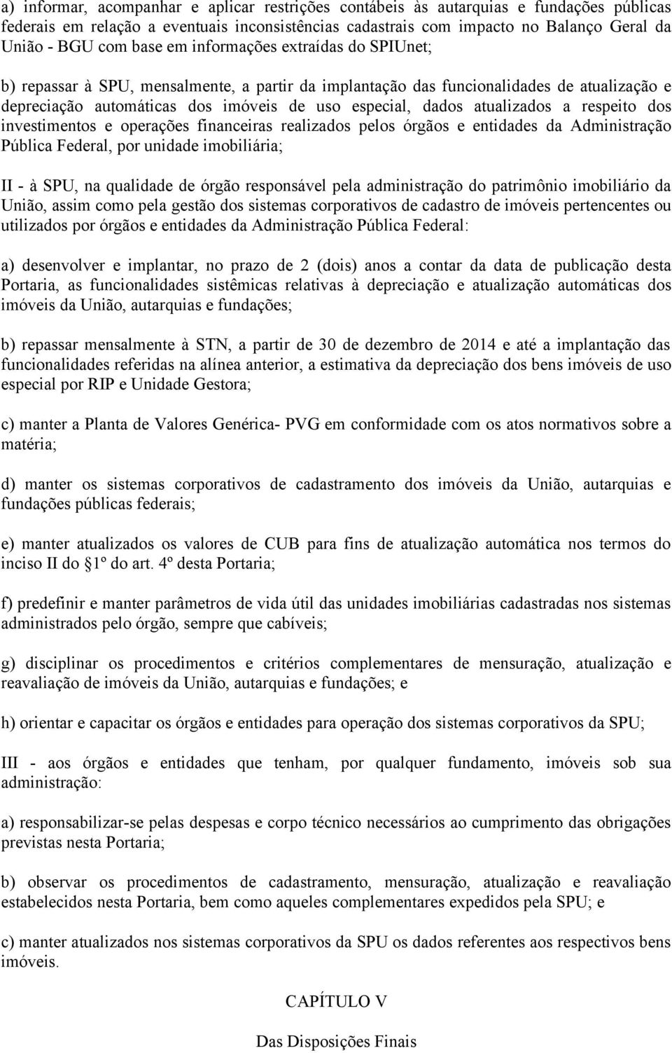 atualizados a respeito dos investimentos e operações financeiras realizados pelos órgãos e entidades da Administração Pública Federal, por unidade imobiliária; II - à SPU, na qualidade de órgão