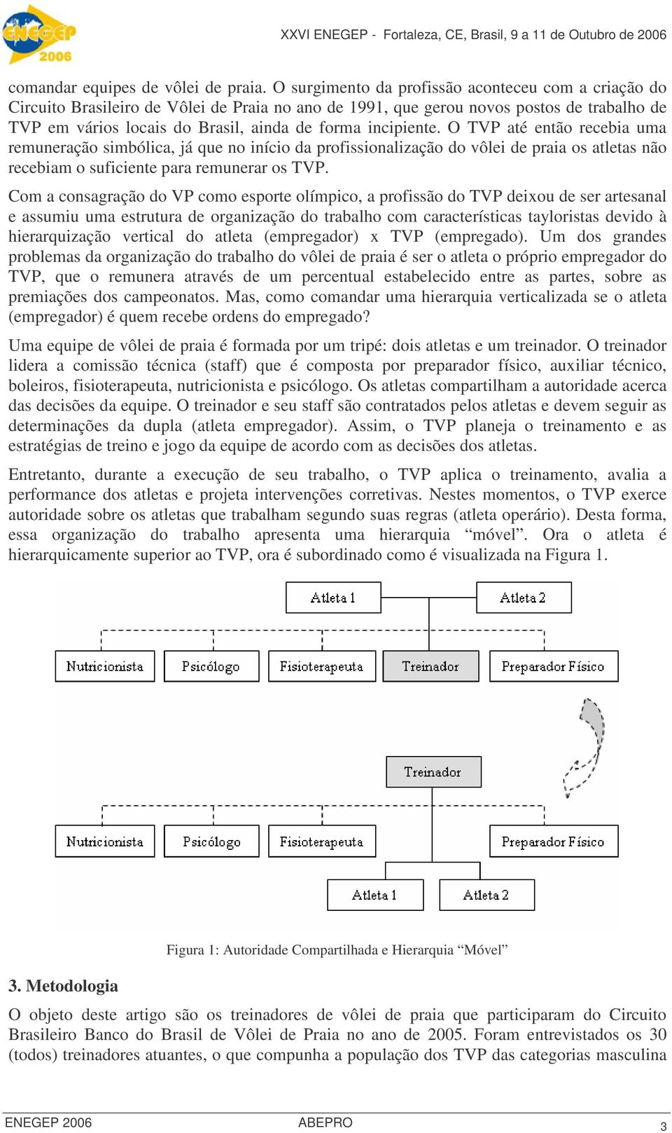 incipiente. O TVP até então recebia uma remuneração simbólica, já que no início da profissionalização do vôlei de praia os atletas não recebiam o suficiente para remunerar os TVP.