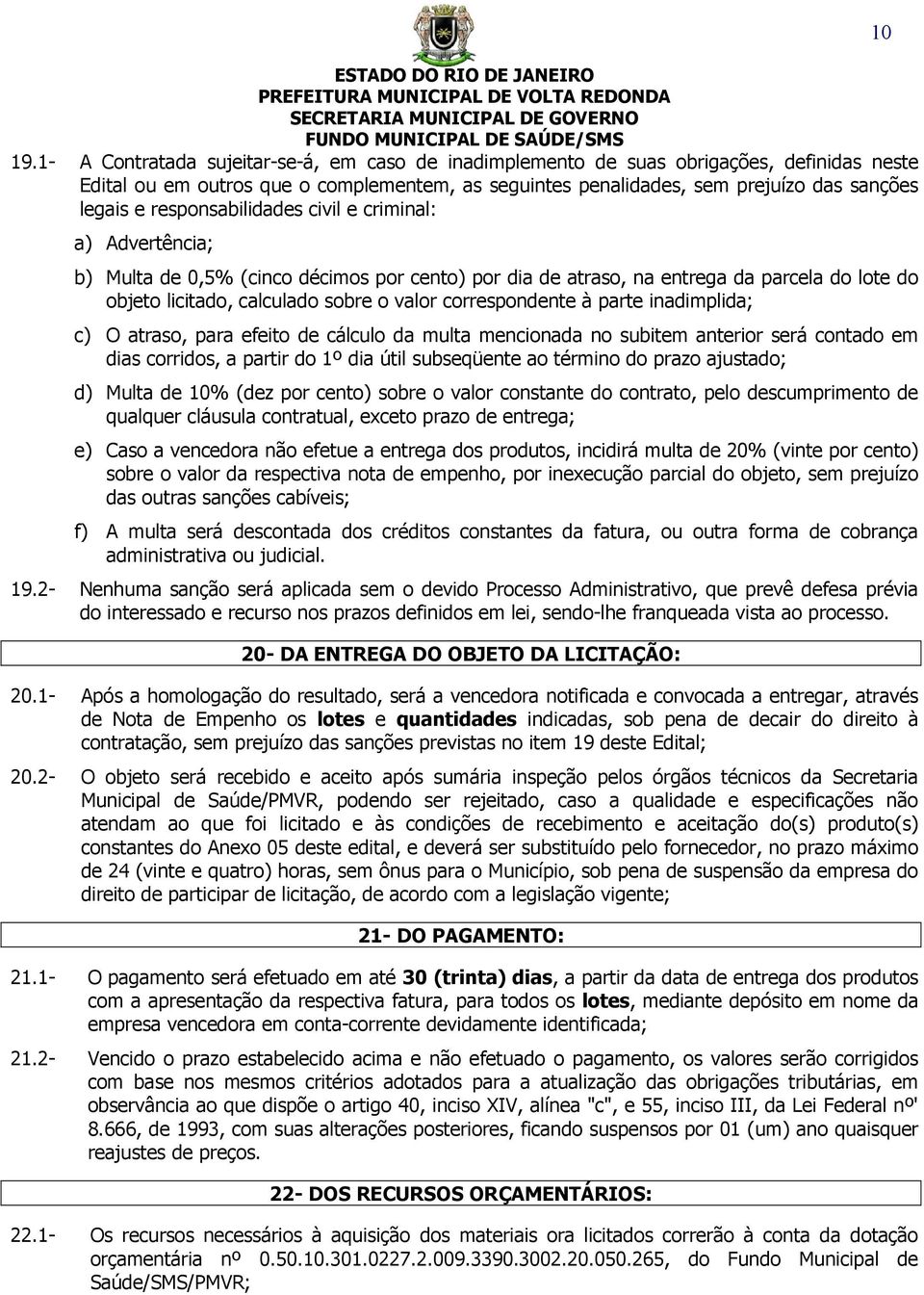 correspondente à parte inadimplida; c) O atraso, para efeito de cálculo da multa mencionada no subitem anterior será contado em dias corridos, a partir do 1º dia útil subseqüente ao término do prazo