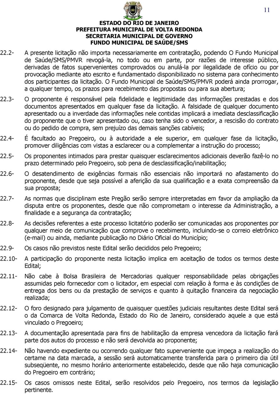 O Fundo Municipal de Saúde/SMS/PMVR poderá ainda prorrogar, a qualquer tempo, os prazos para recebimento das propostas ou para sua abertura; 22.