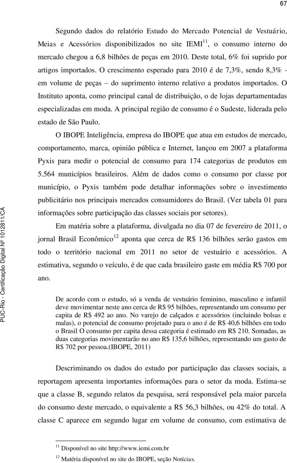 O Instituto aponta, como principal canal de distribuição, o de lojas departamentadas especializadas em moda. A principal região de consumo é o Sudeste, liderada pelo estado de São Paulo.