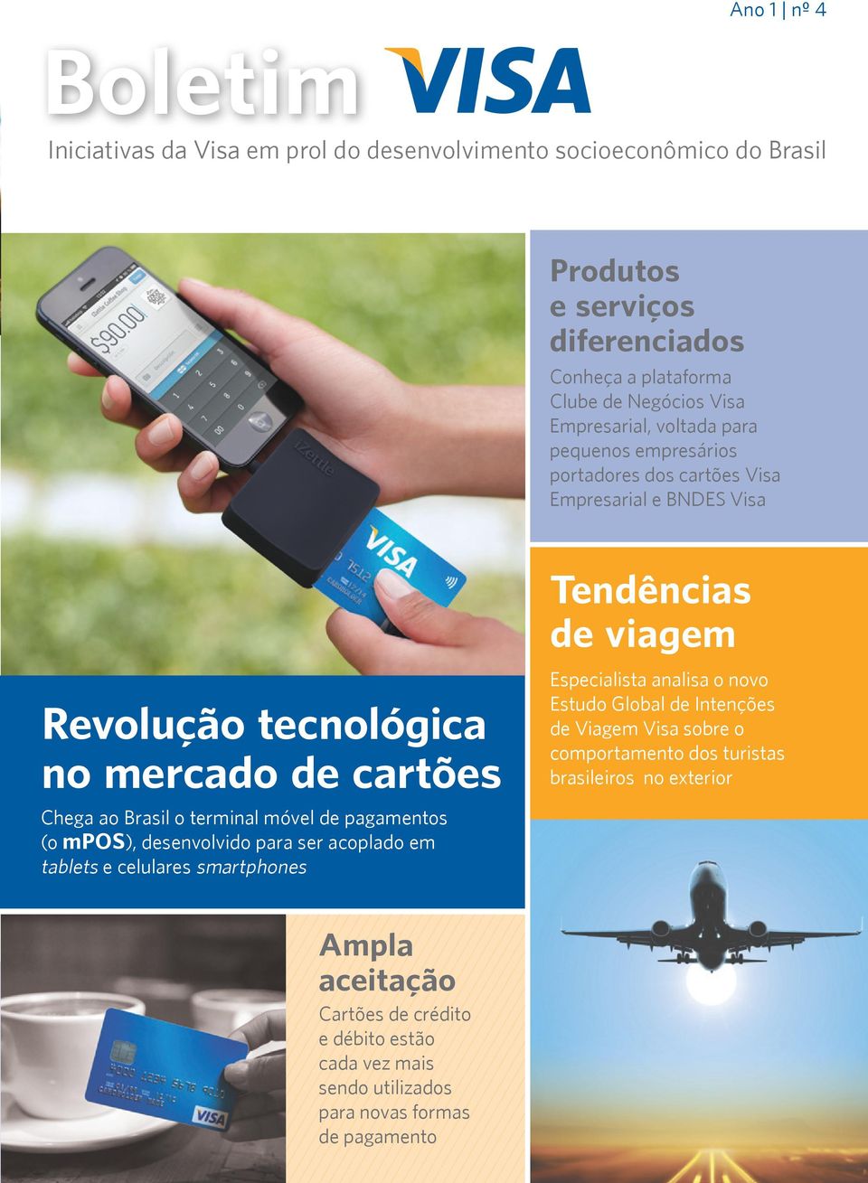 móvel de pagamentos (o mpos), desenvolvido para ser acoplado em tablets e celulares smartphones Tendências de viagem Especialista analisa o novo Estudo Global de Intenções de
