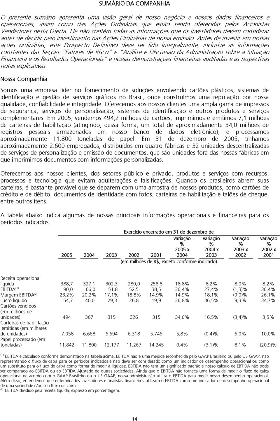 Antes de investir em nossas ações ordinárias, este Prospecto Definitivo deve ser lido integralmente, inclusive as informações constantes das Seções Fatores de Risco e Análise e Discussão da