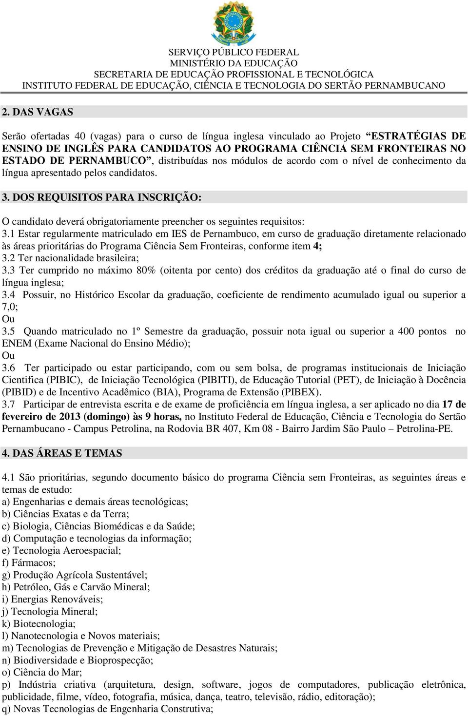 DOS REQUISITOS PARA INSCRIÇÃO: O candidato deverá obrigatoriamente preencher os seguintes requisitos: 3.