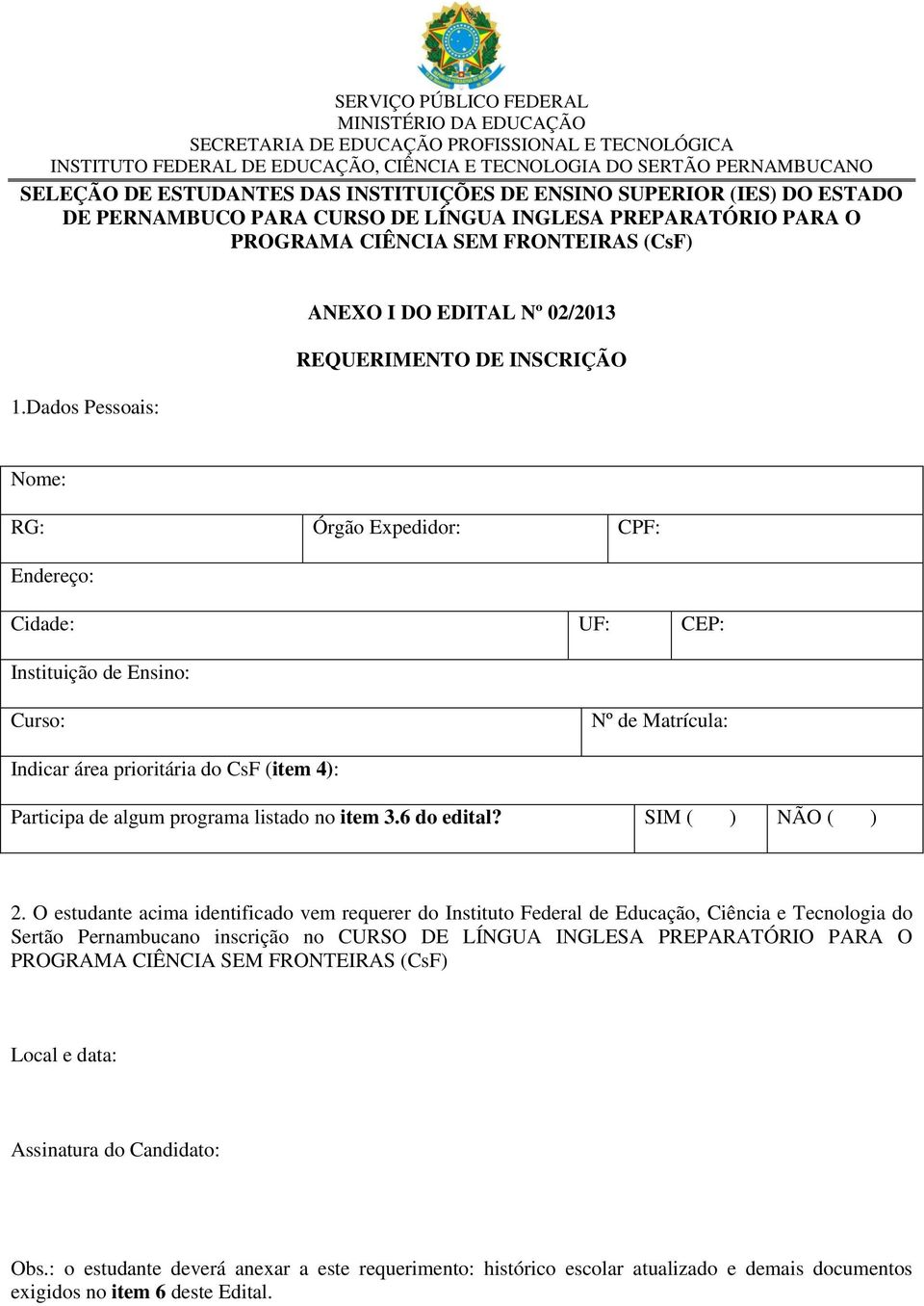 prioritária do CsF (item 4): Participa de algum programa listado no item 3.6 do edital? SIM ( ) NÃO ( ) 2.