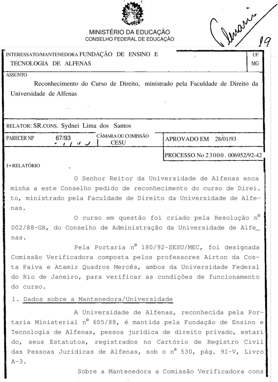 006952/92-42 O Senhor Reitor da Universidade de Alfenas enca minha a este Conselho pedido de reconhecimento do curso de Direi. to, ministrado pela Faculdade de Direito da Universidade de Alfenas.