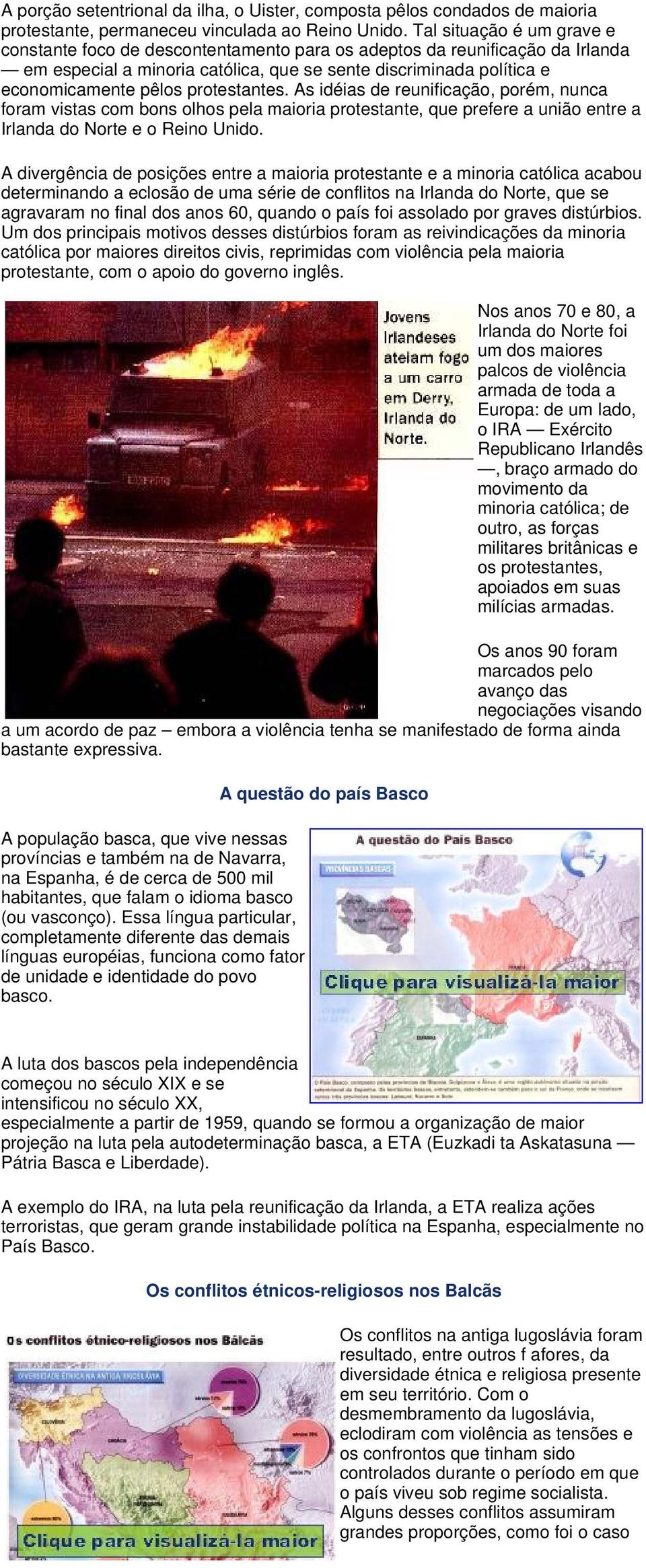 protestantes. As idéias de reunificação, porém, nunca foram vistas com bons olhos pela maioria protestante, que prefere a união entre a Irlanda do Norte e o Reino Unido.