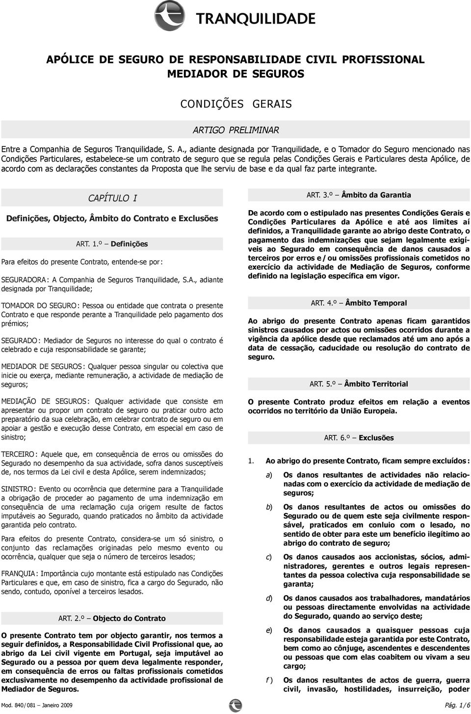 , adiante designada por Tranquilidade, e o Tomador do Seguro mencionado nas Condições Particulares, estabelece-se um contrato de seguro que se regula pelas Condições Gerais e Particulares desta