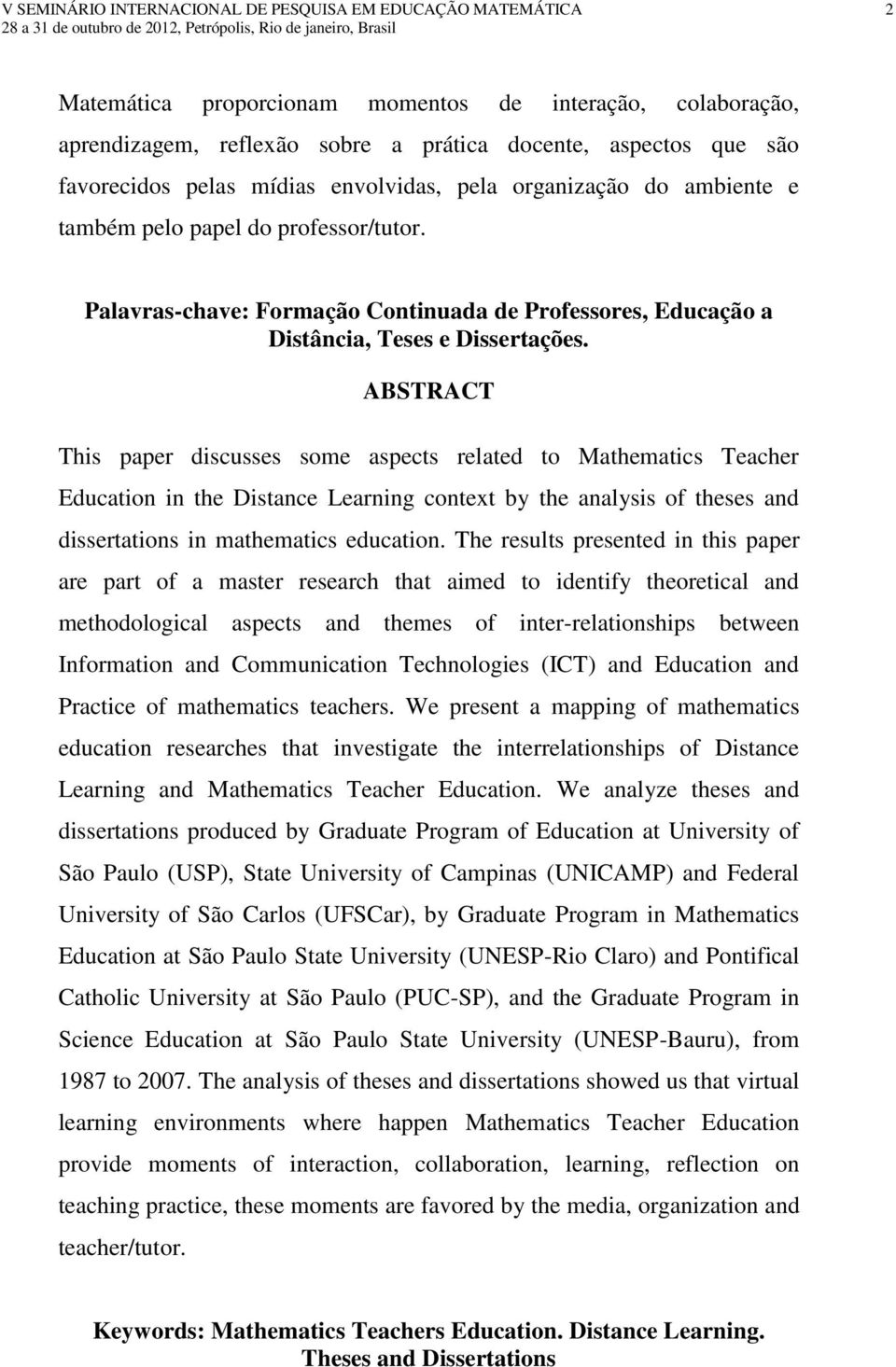 ABSTRACT This paper discusses some aspects related to Mathematics Teacher Education in the Distance Learning context by the analysis of theses and dissertations in mathematics education.