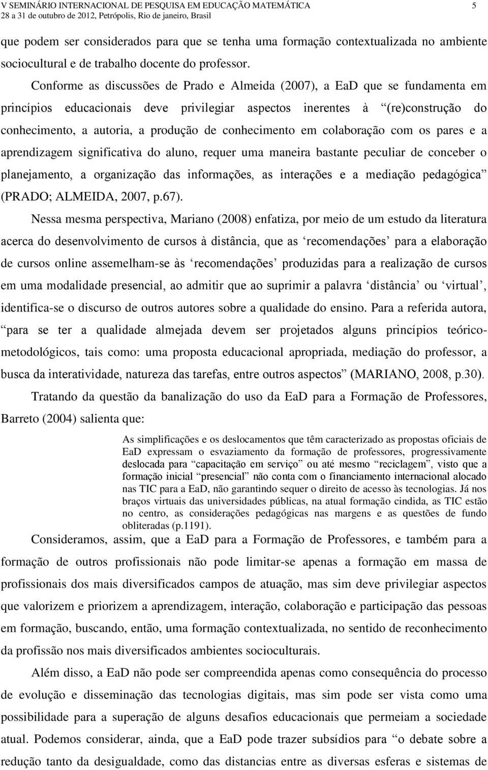 conhecimento em colaboração com os pares e a aprendizagem significativa do aluno, requer uma maneira bastante peculiar de conceber o planejamento, a organização das informações, as interações e a