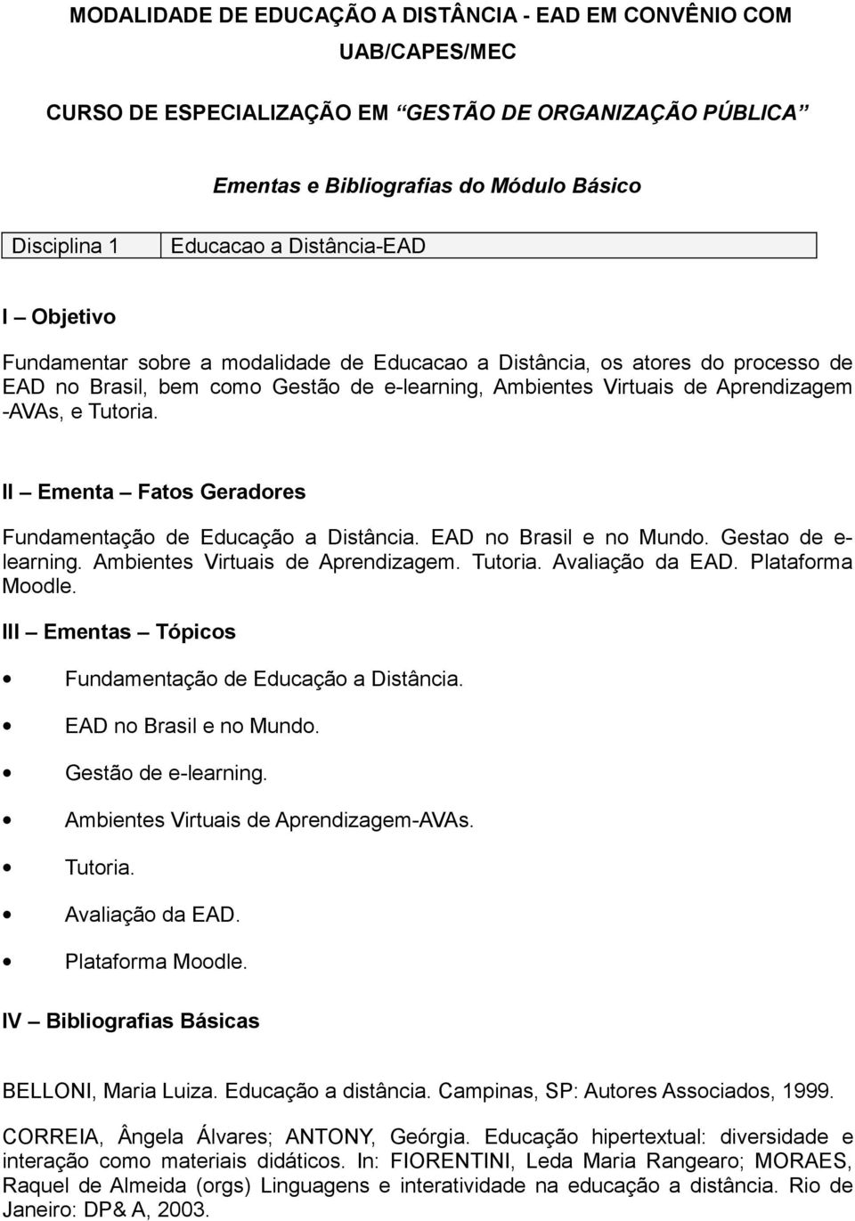 Tutoria. II Ementa Fatos Geradores Fundamentação de Educação a Distância. EAD no Brasil e no Mundo. Gestao de e- learning. Ambientes Virtuais de Aprendizagem. Tutoria. Avaliação da EAD.