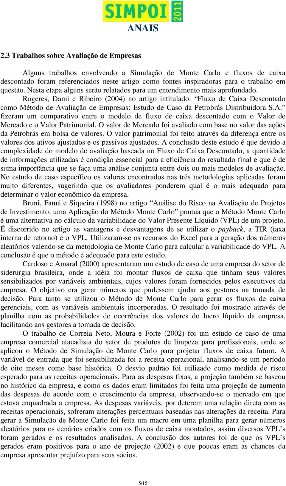 Rogeres, Dami e Ribeiro (2004) no artigo intitulado: Fluxo de Caixa Descontado como Método de Av