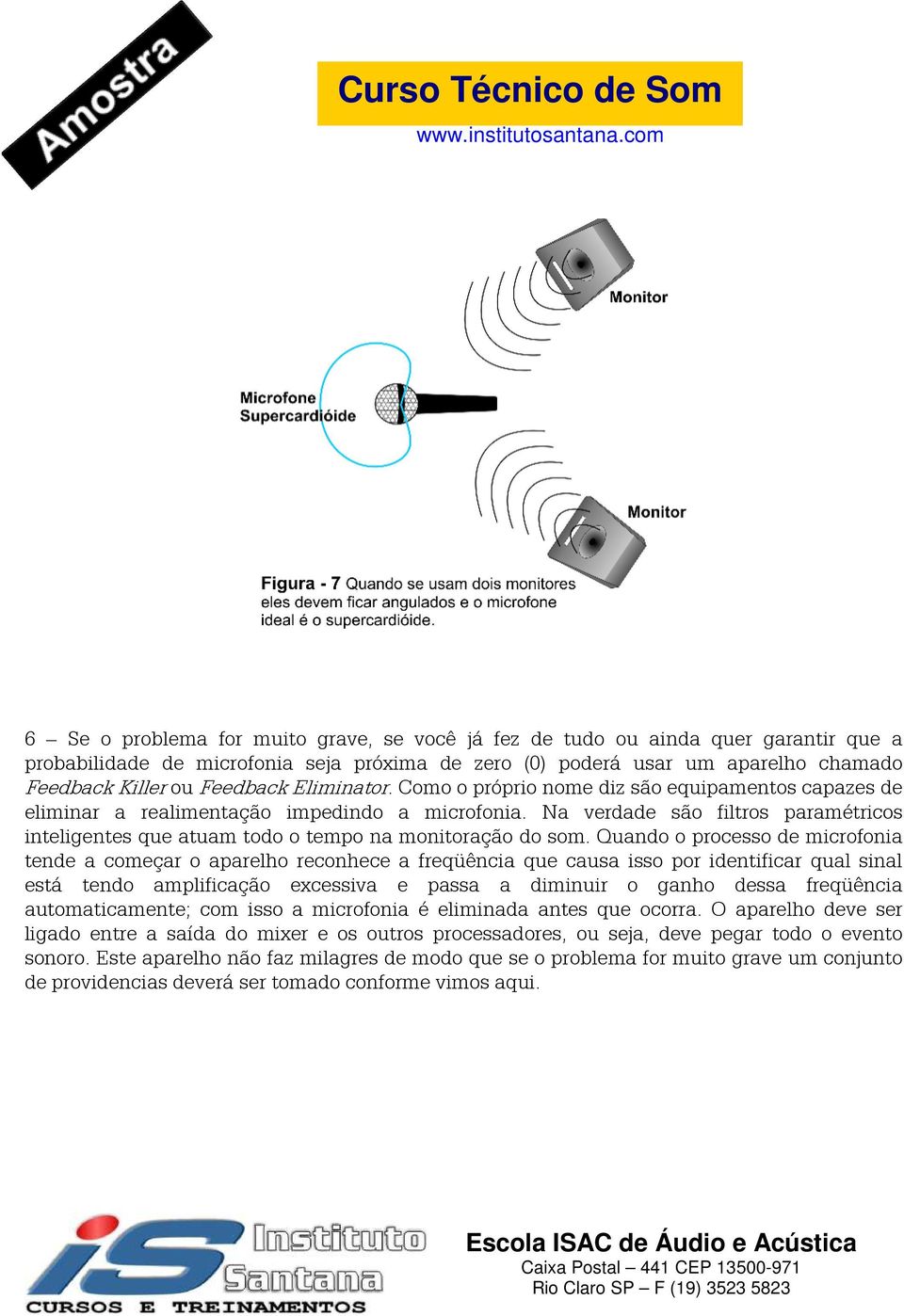 Na verdade são filtros paramétricos inteligentes que atuam todo o tempo na monitoração do som.