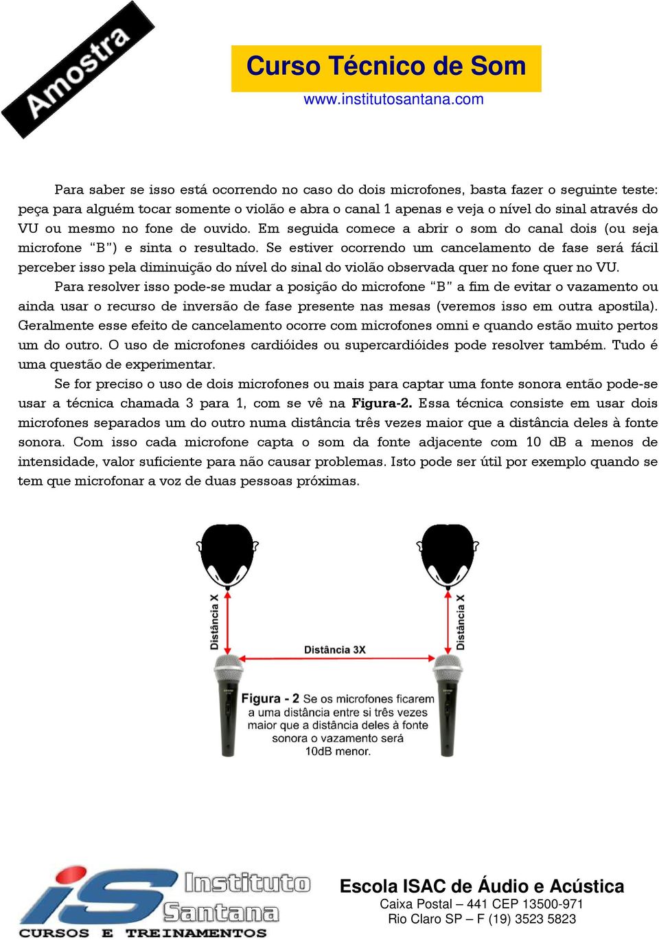 Se estiver ocorrendo um cancelamento de fase será fácil perceber isso pela diminuição do nível do sinal do violão observada quer no fone quer no VU.