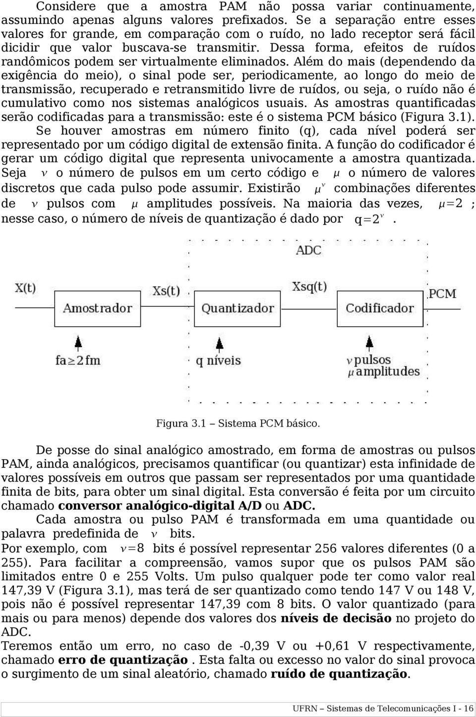 Dessa forma, efeitos de ruídos randômicos podem ser virtualmente eliminados.