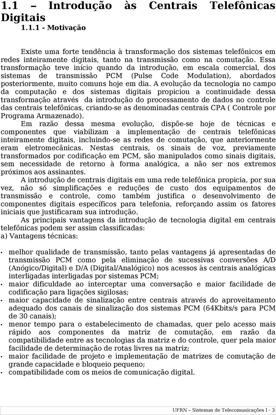 A evolução da tecnologia no campo da computação e dos sistemas digitais propiciou a continuidade dessa transformação através da introdução do processamento de dados no controle das centrais