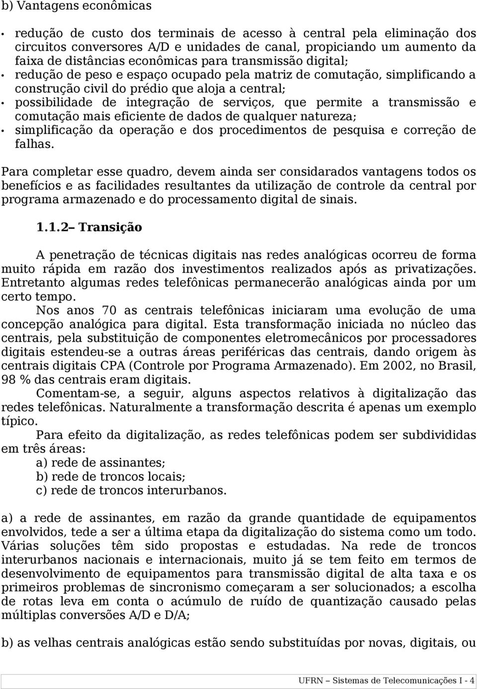 permite a transmissão e comutação mais eficiente de dados de qualquer natureza; simplificação da operação e dos procedimentos de pesquisa e correção de falhas.