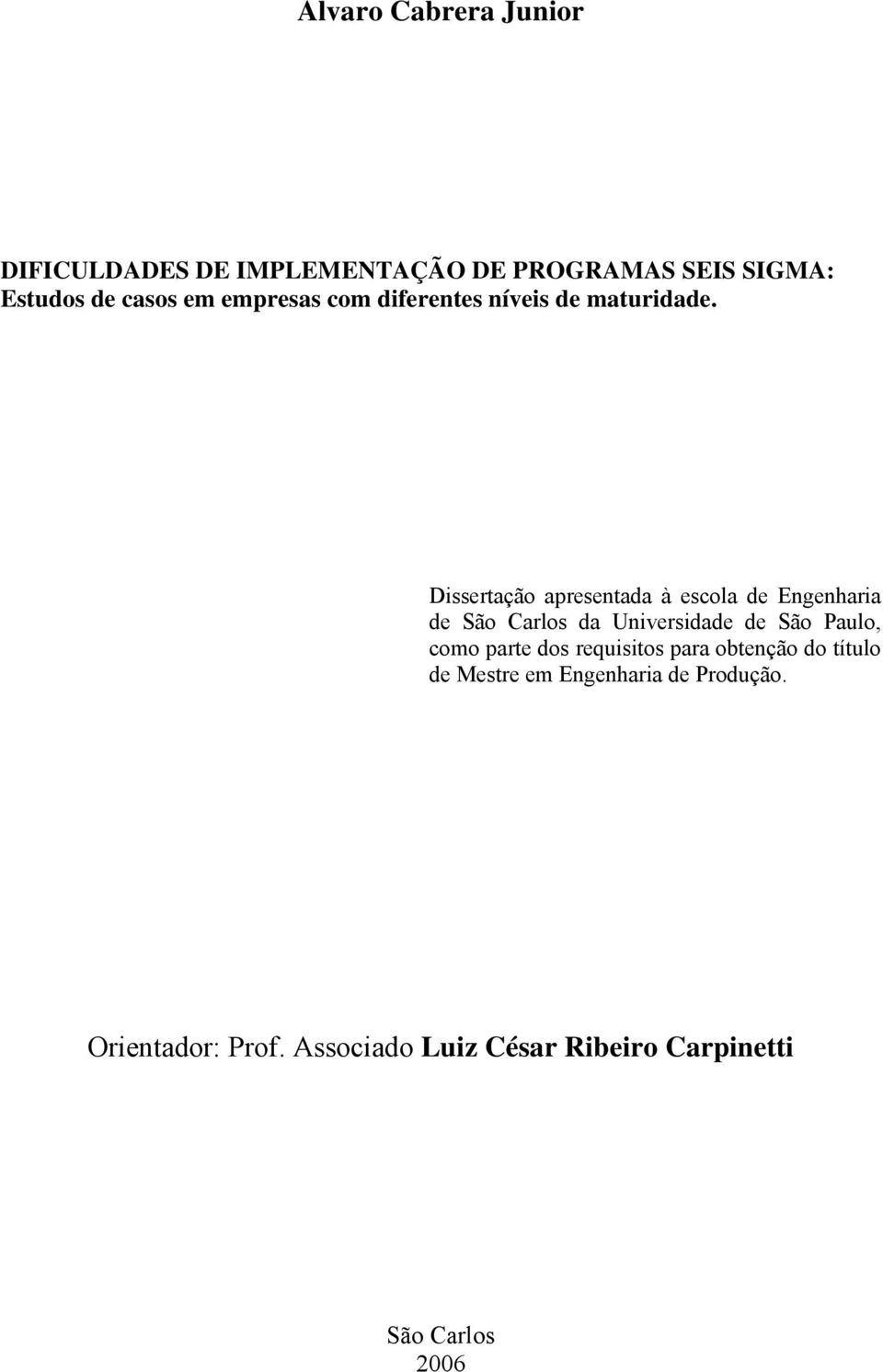 Dissertação apresentada à escola de Engenharia de São Carlos da Universidade de São Paulo, como