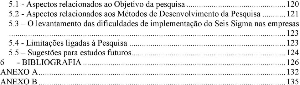 3 O levantamento das dificuldades de implementação do Seis Sigma nas empresas...123 5.