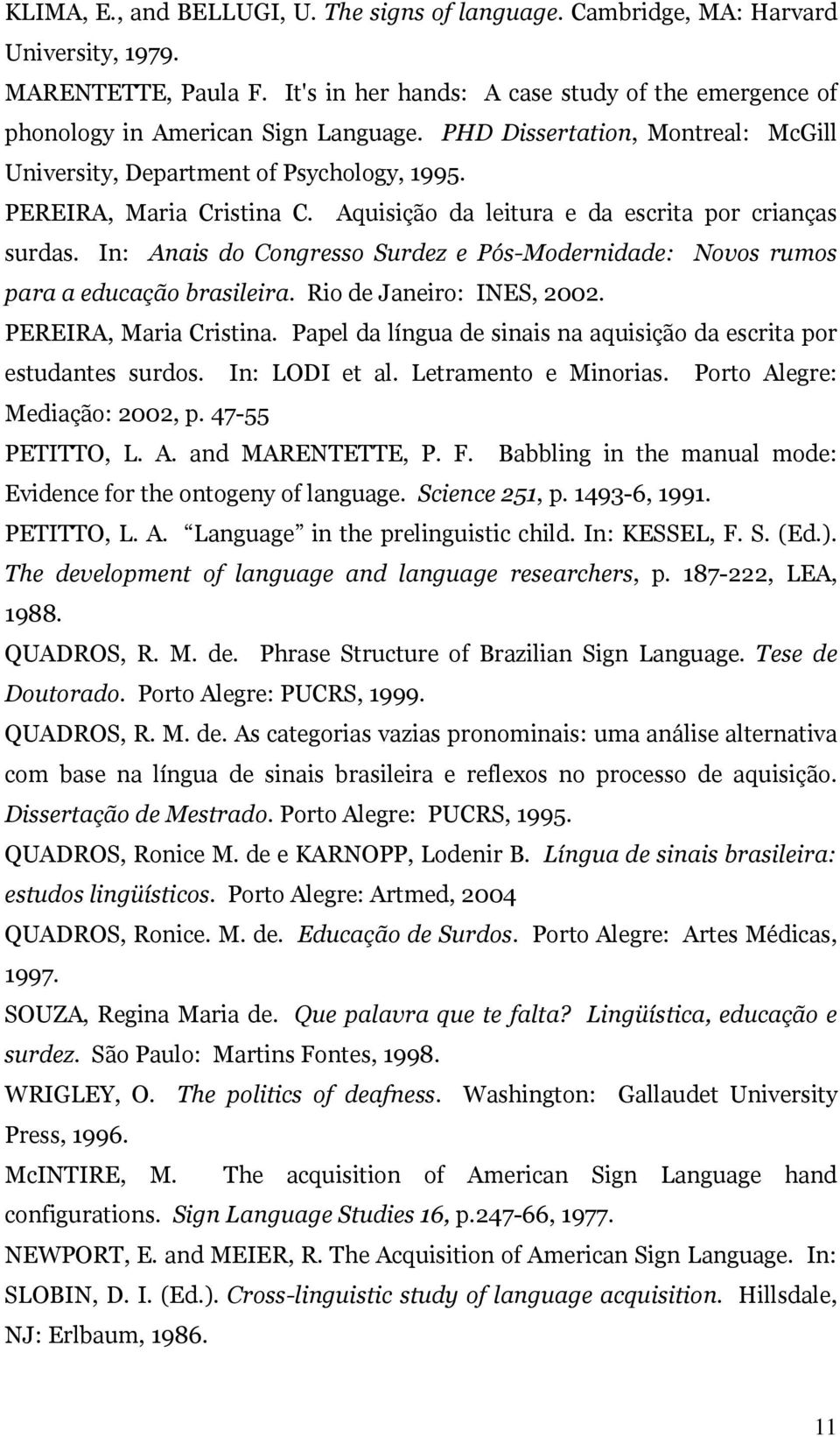 In: Anais do Congresso Surdez e Pós-Modernidade: Novos rumos para a educação brasileira. Rio de Janeiro: INES, 2002. PEREIRA, Maria Cristina.