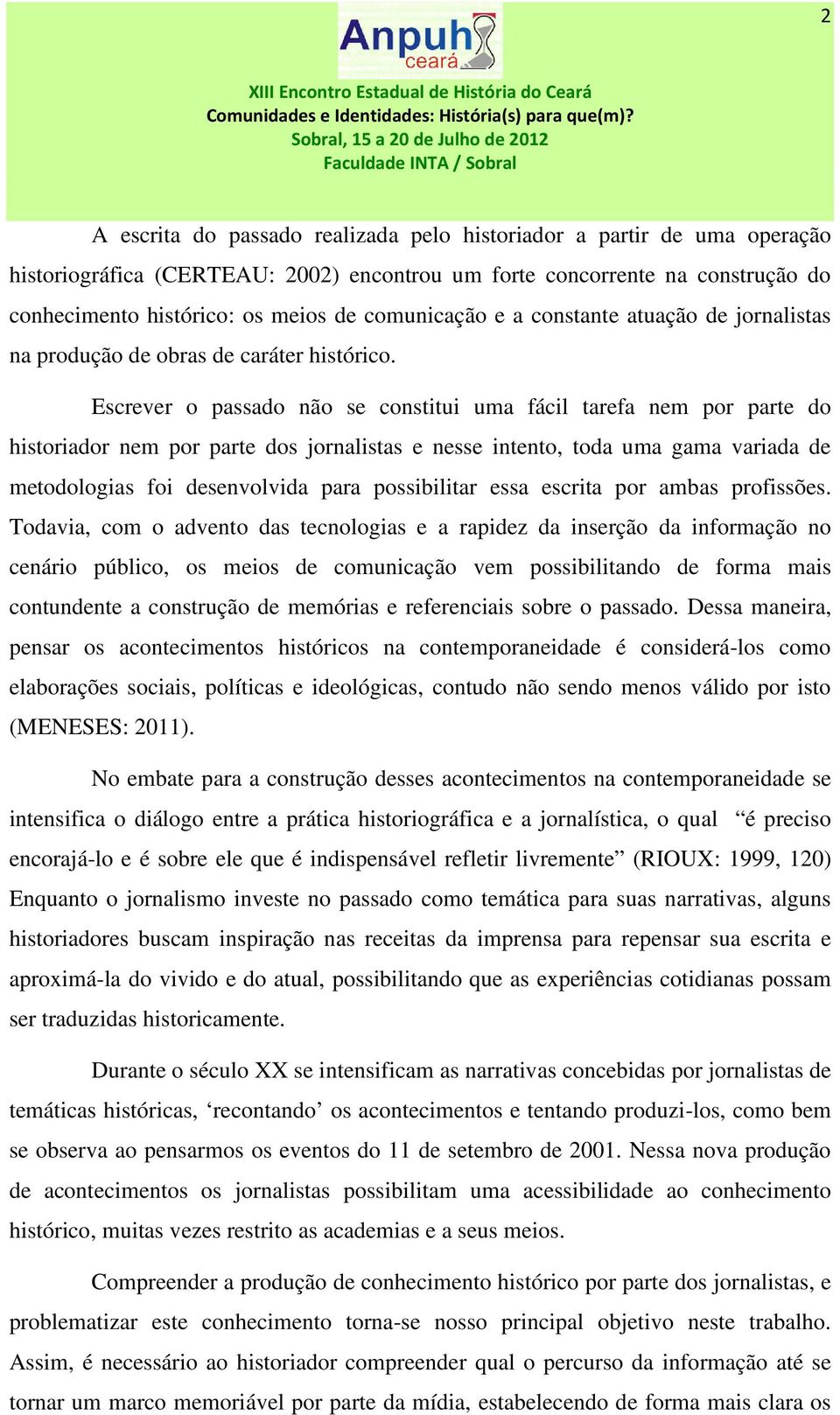 Escrever o passado não se constitui uma fácil tarefa nem por parte do historiador nem por parte dos jornalistas e nesse intento, toda uma gama variada de metodologias foi desenvolvida para