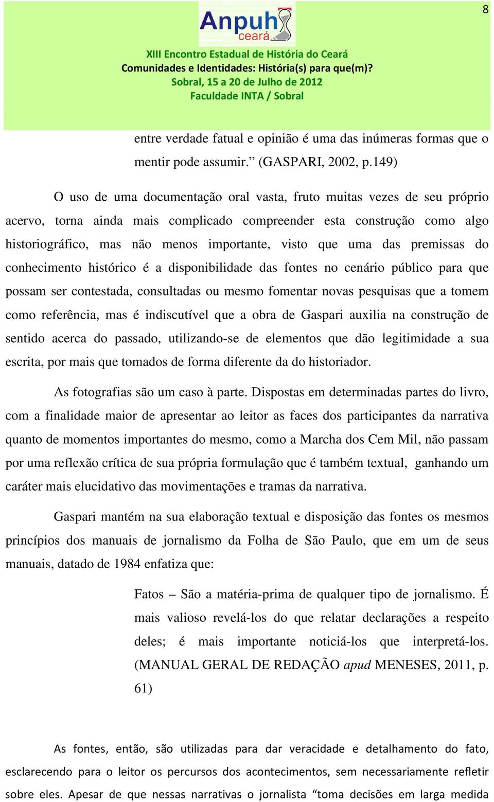 que uma das premissas do conhecimento histórico é a disponibilidade das fontes no cenário público para que possam ser contestada, consultadas ou mesmo fomentar novas pesquisas que a tomem como