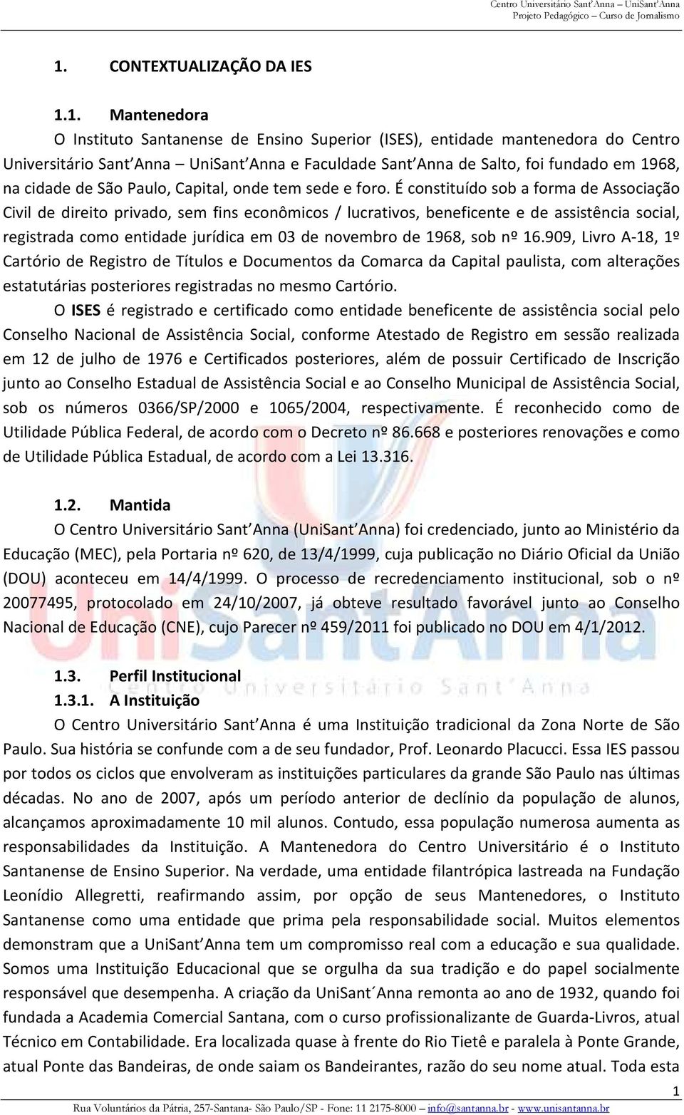 É constituído sob a forma de Associação Civil de direito privado, sem fins econômicos / lucrativos, beneficente e de assistência social, registrada como entidade jurídica em 03 de novembro de 1968,