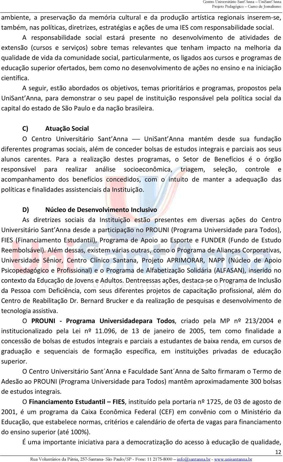 social, particularmente, os ligados aos cursos e programas de educação superior ofertados, bem como no desenvolvimento de ações no ensino e na iniciação científica.