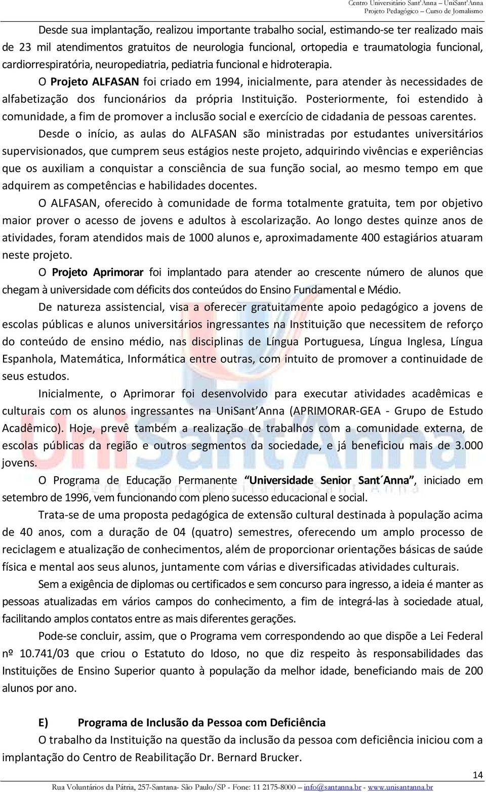 O Projeto ALFASAN foi criado em 1994, inicialmente, para atender às necessidades de alfabetização dos funcionários da própria Instituição.