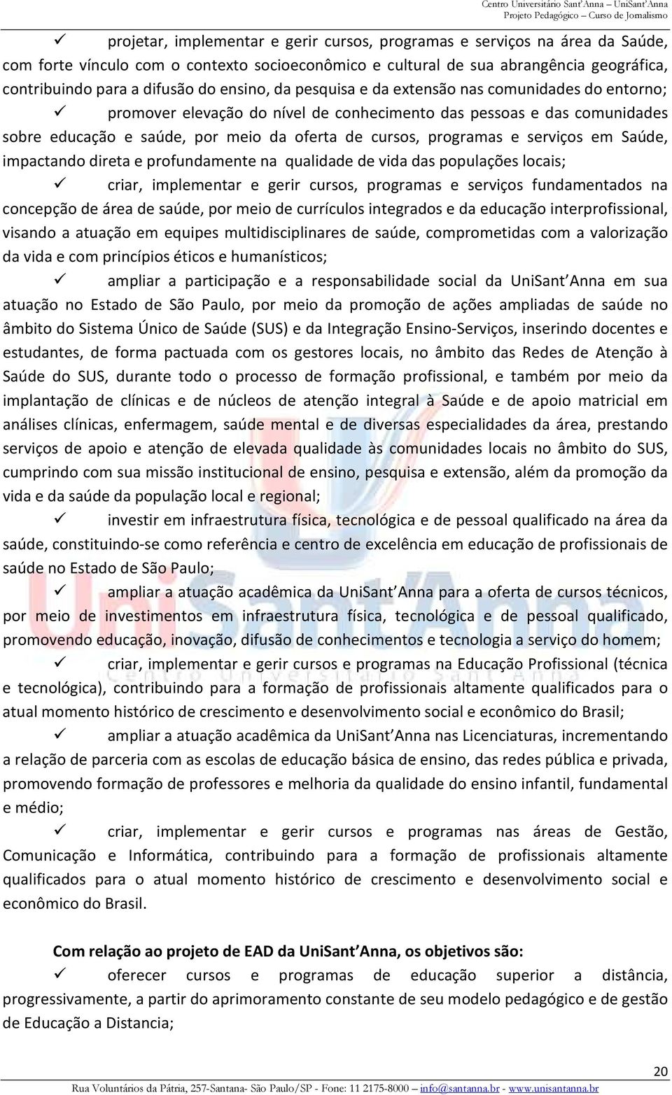 e serviços em Saúde, impactando direta e profundamente na qualidade de vida das populações locais; criar, implementar e gerir cursos, programas e serviços fundamentados na concepção de área de saúde,