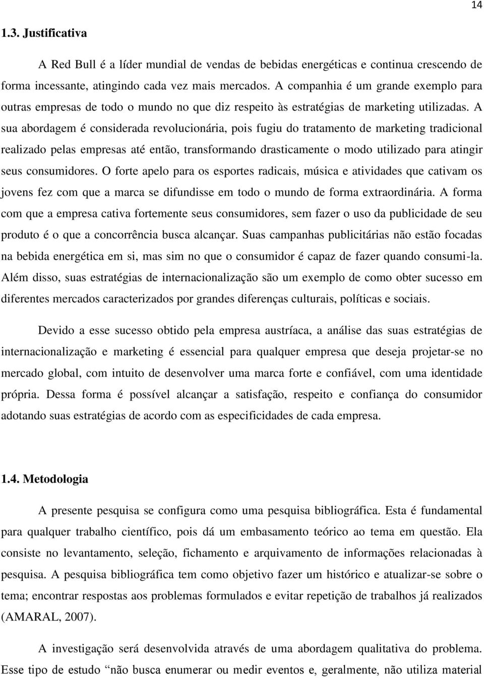 A sua abordagem é considerada revolucionária, pois fugiu do tratamento de marketing tradicional realizado pelas empresas até então, transformando drasticamente o modo utilizado para atingir seus