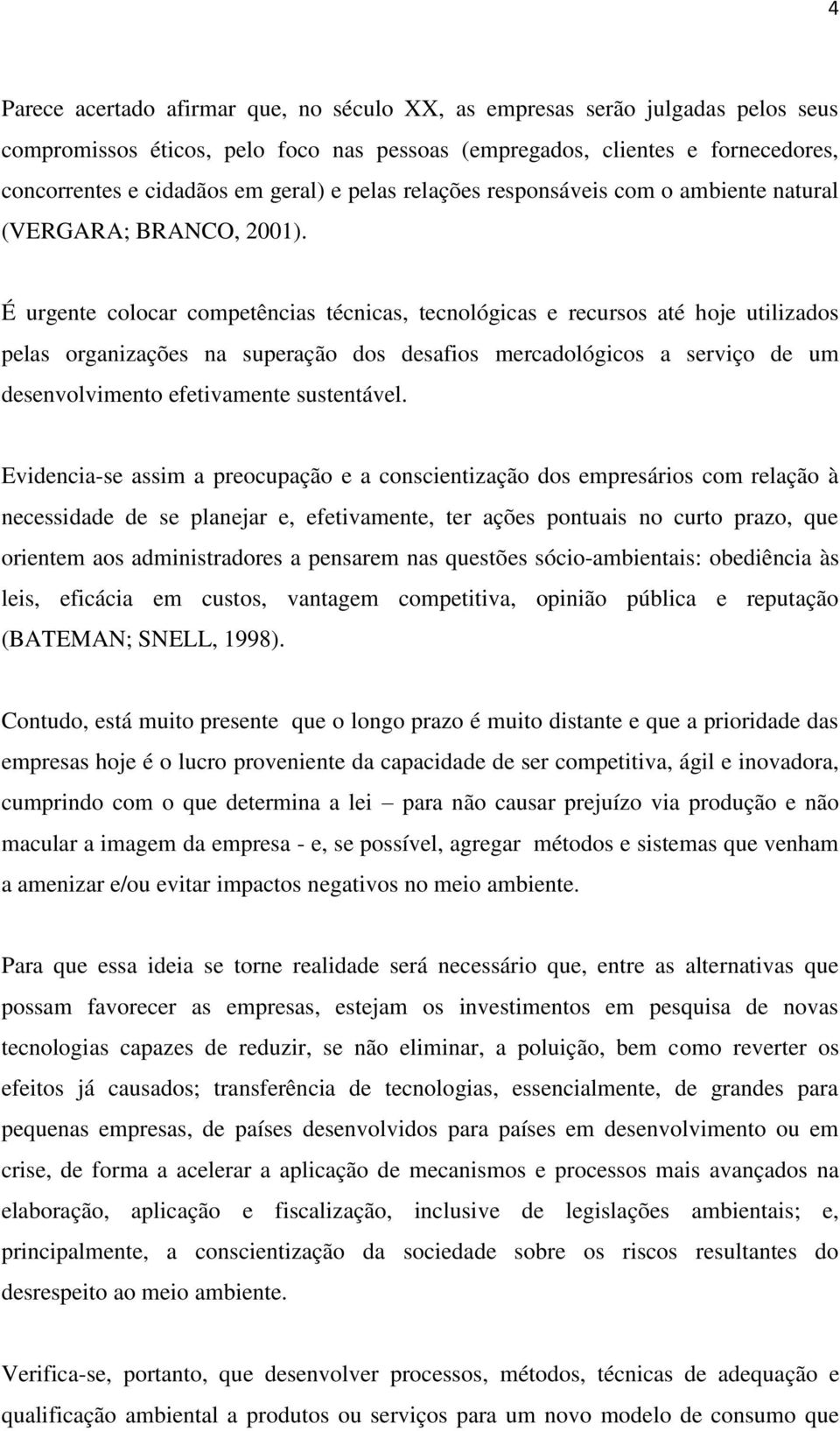 É urgente colocar competências técnicas, tecnológicas e recursos até hoje utilizados pelas organizações na superação dos desafios mercadológicos a serviço de um desenvolvimento efetivamente