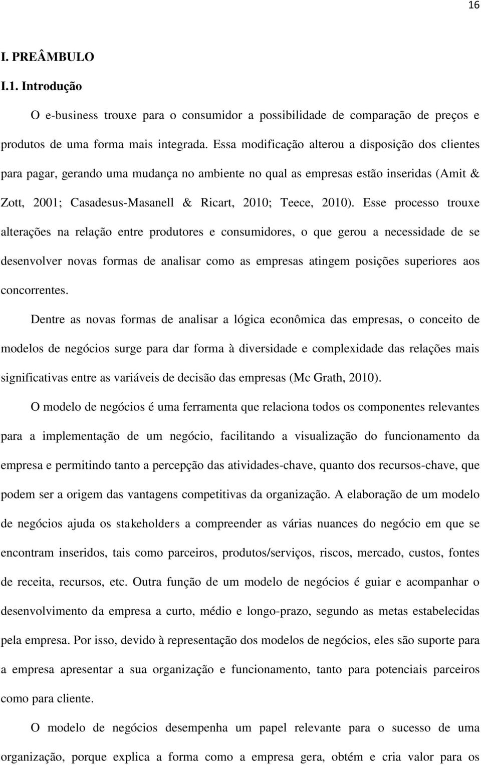 Esse processo trouxe alterações na relação entre produtores e consumidores, o que gerou a necessidade de se desenvolver novas formas de analisar como as empresas atingem posições superiores aos