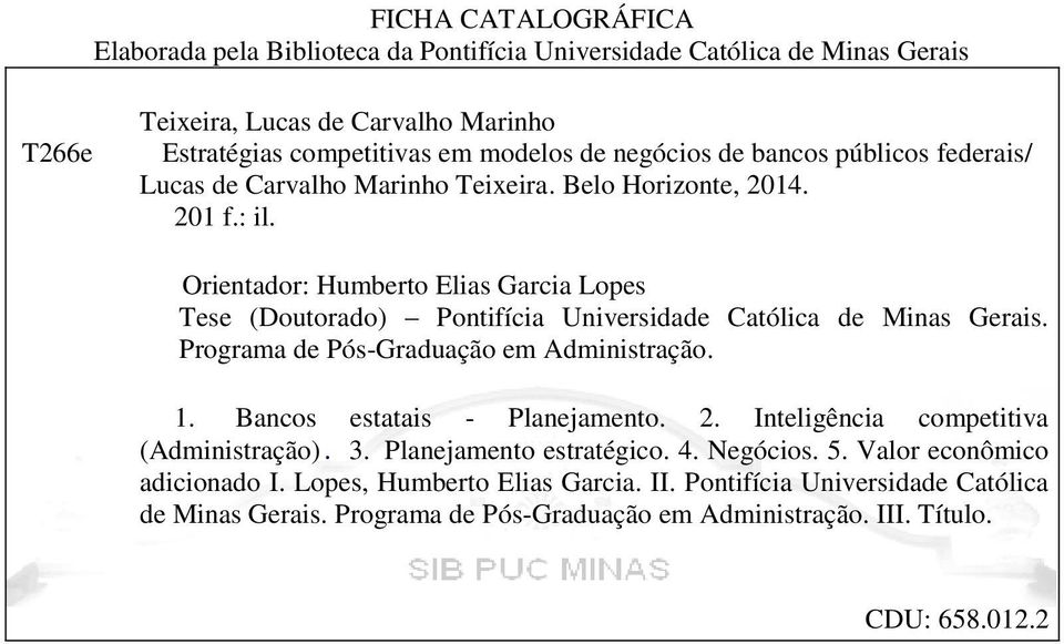 Orientador: Humberto Elias Garcia Lopes Tese (Doutorado) Pontifícia Universidade Católica de Minas Gerais. Programa de Pós-Graduação em Administração. 1. Bancos estatais - Planejamento.