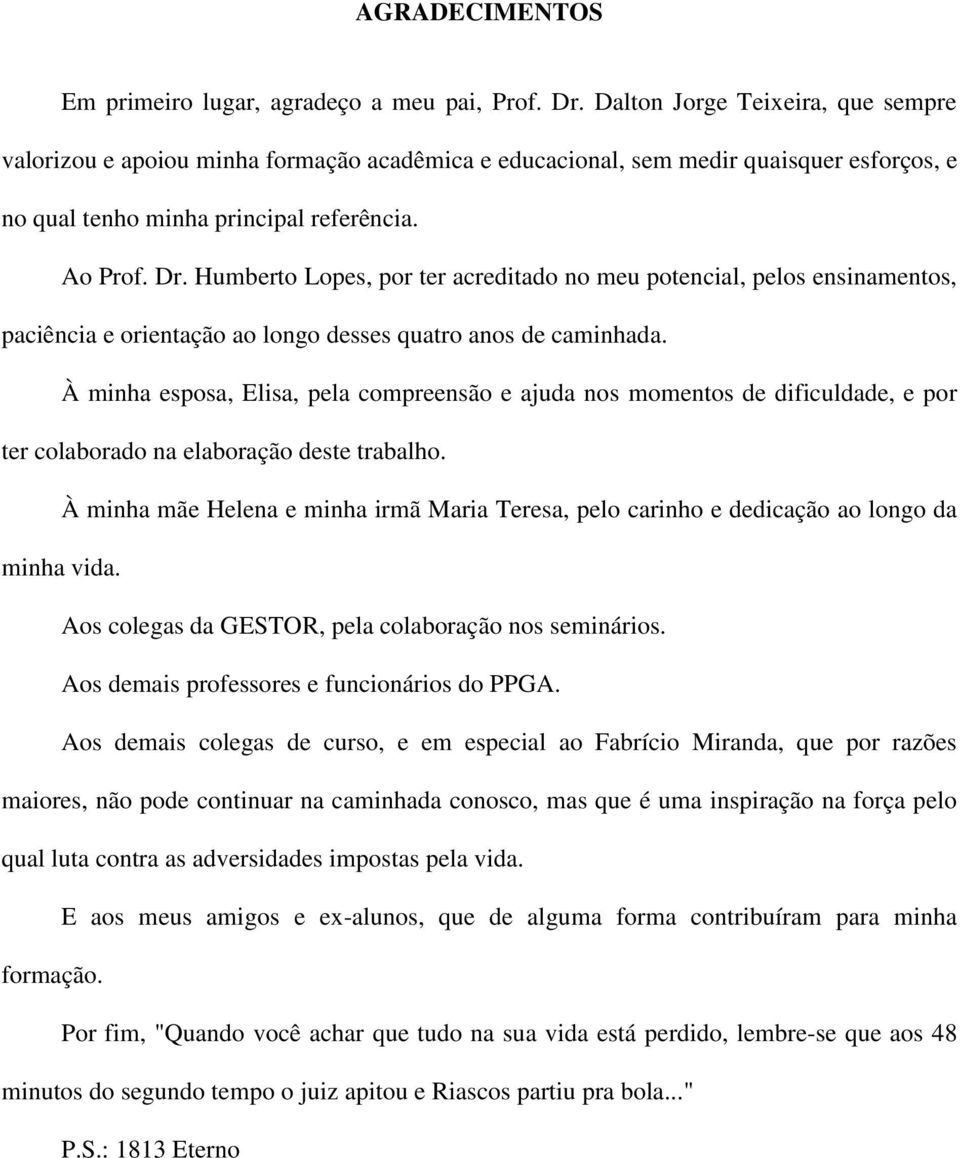 Humberto Lopes, por ter acreditado no meu potencial, pelos ensinamentos, paciência e orientação ao longo desses quatro anos de caminhada.