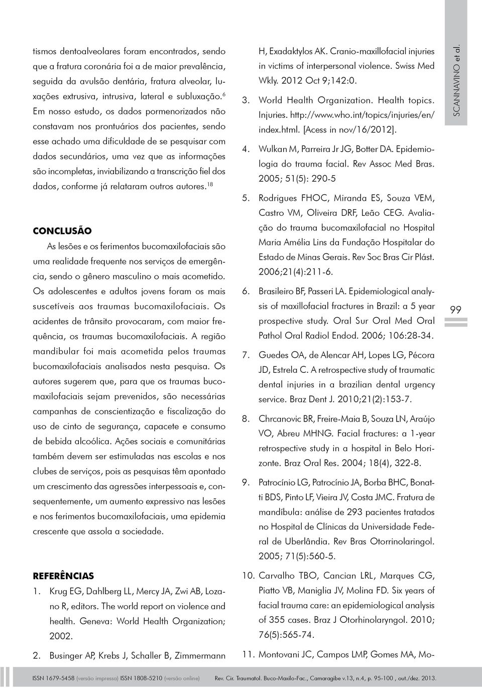 incompletas, inviabilizando a transcrição fiel dos dados, conforme já relataram outros autores.