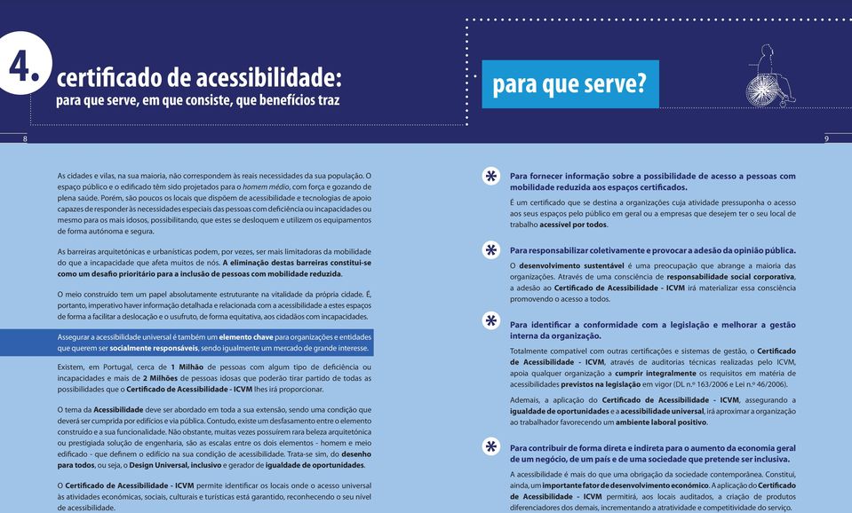 Porém, são poucos os locais que dispõem de acessibilidade e tecnologias de apoio capazes de responder às necessidades especiais das pessoas com deficiência ou incapacidades ou mesmo para os mais