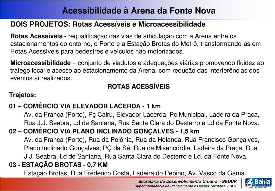 Microacessibilidade conjunto de viadutos e adequações viárias promovendo fluidez ao tráfego local e acesso ao estacionamento da Arena, com redução das interferências dos eventos aí realizados.