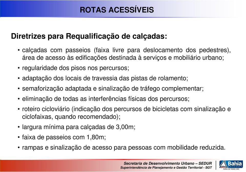 sinalização de tráfego complementar; eliminação de todas as interferências físicas dos percursos; roteiro cicloviário (indicação dos percursos de bicicletas com