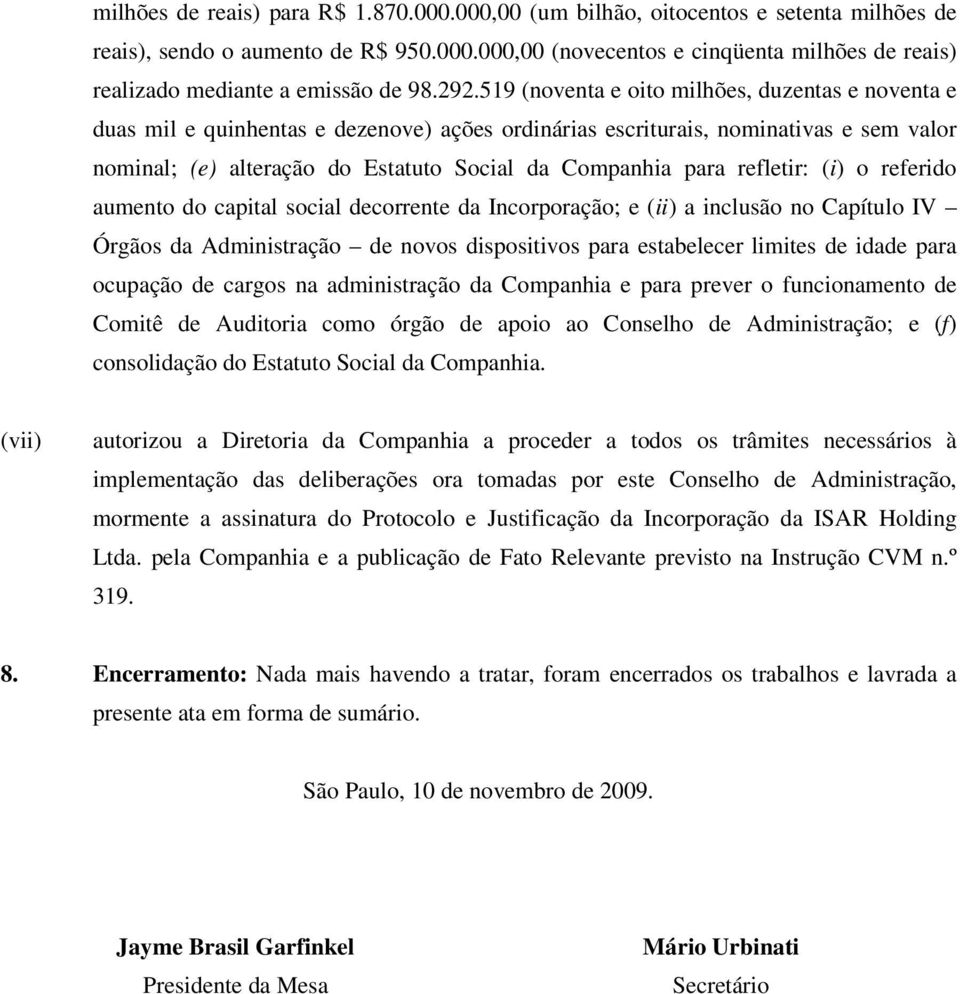 para refletir: (i) o referido aumento do capital social decorrente da Incorporação; e (ii) a inclusão no Capítulo IV Órgãos da Administração de novos dispositivos para estabelecer limites de idade