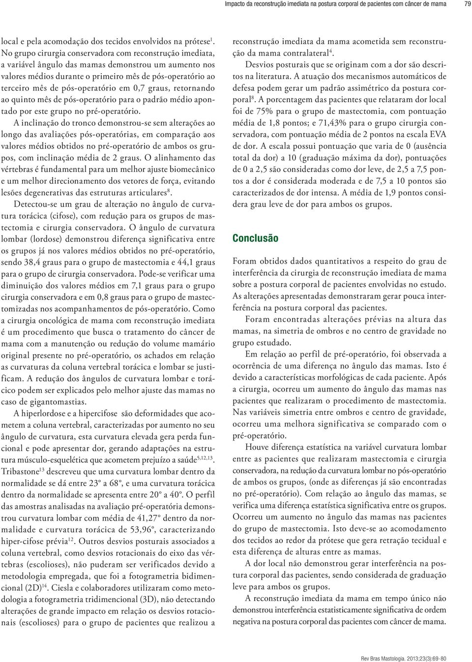 pós-operatório em,7 graus, retornando ao quinto mês de pós-operatório para o padrão médio apontado por este grupo no pré-operatório.