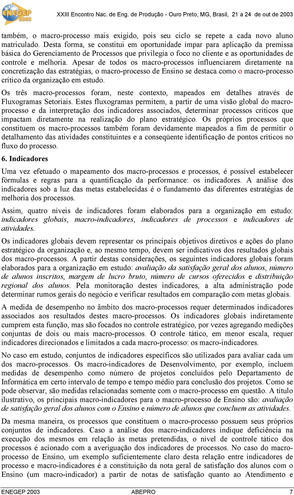 Apesar de todos os macro-processos influenciarem diretamente na concretização das estratégias, o macro-processo de Ensino se destaca como o macro-processo crítico da organização em estudo.