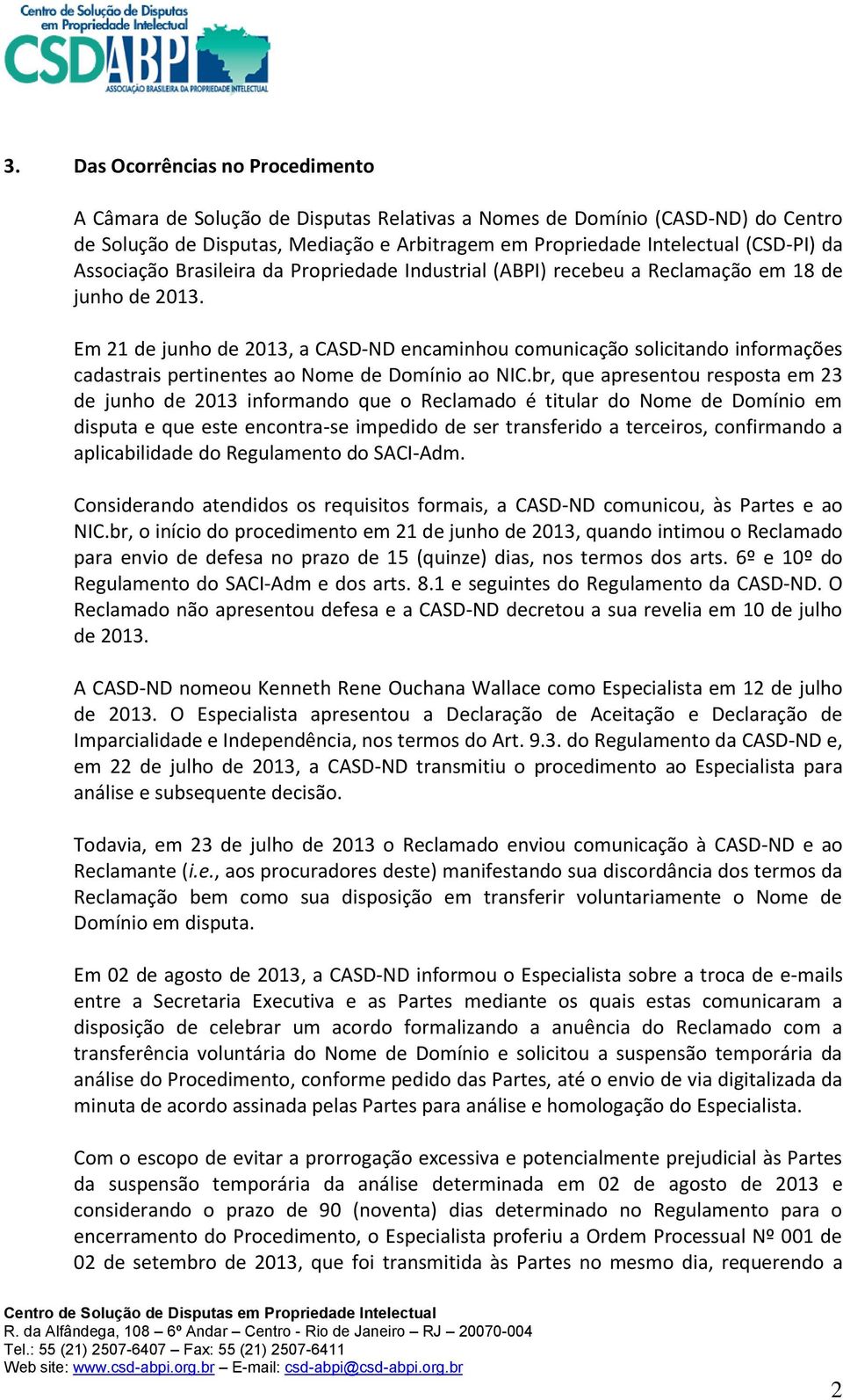 Em 21 de junho de 2013, a CASD-ND encaminhou comunicação solicitando informações cadastrais pertinentes ao Nome de Domínio ao NIC.