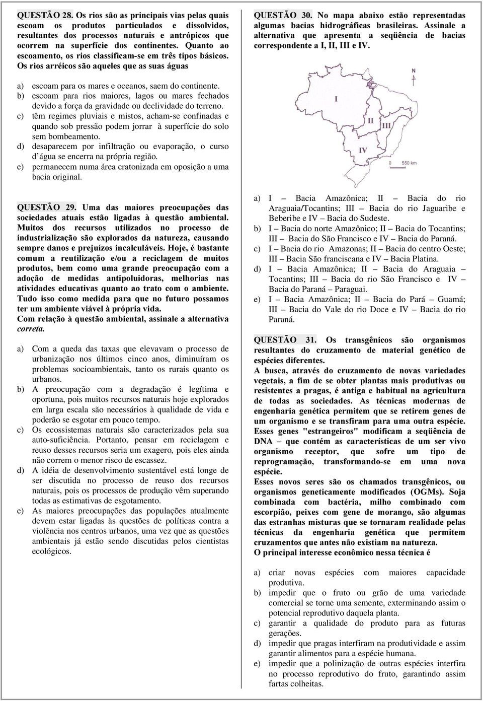 b) escoam para rios maiores, lagos ou mares fechados devido a força da gravidade ou declividade do terreno.