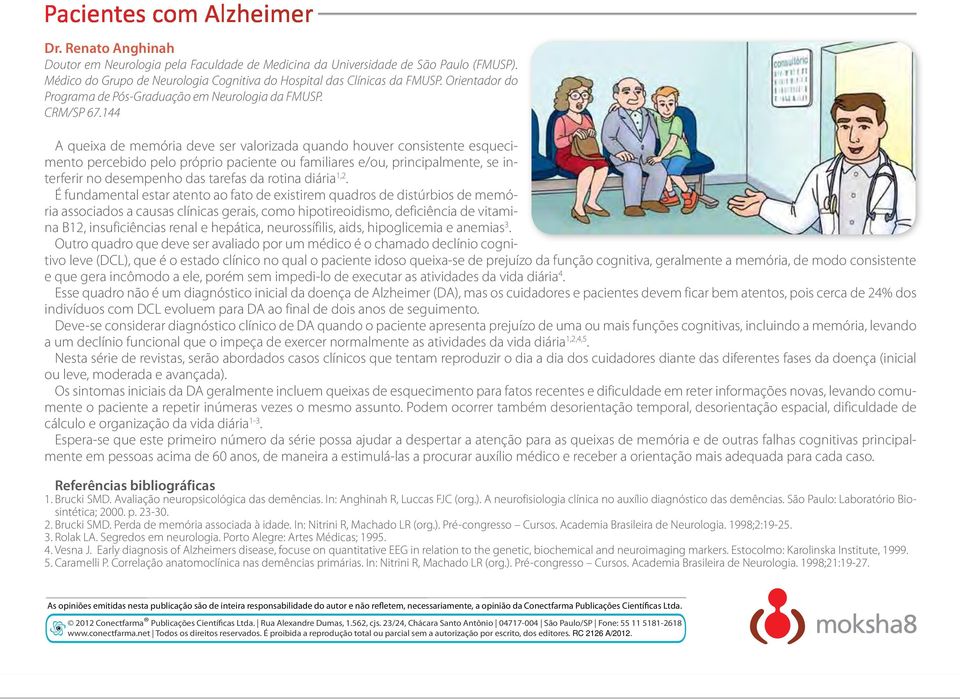 144 A queixa de memória deve ser valorizada quando houver consistente esquecimento percebido pelo próprio paciente ou familiares e/ou, principalmente, se interferir no desempenho das tarefas da