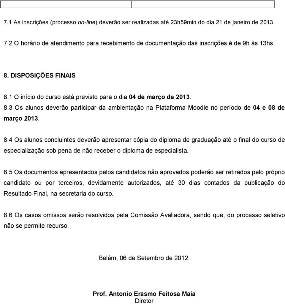 8.5 Os documentos apresentados pelos candidatos não aprovados poderão ser retirados pelo próprio candidato ou por terceiros, devidamente autorizados, até 30 dias contados da publicação do Resultado