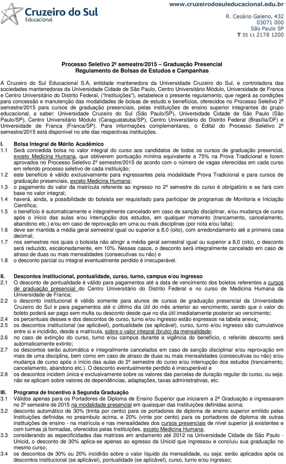 Universitário do Distrito Federal, ( Instituições ), estabelece o presente regulamento, que regerá as condições para concessão e manutenção das modalidades de bolsas de estudo e benefícios,