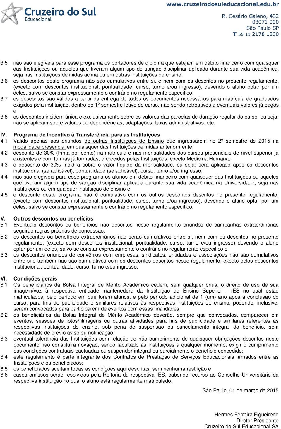 6 os descontos deste programa não são cumulativos entre si, e nem com os descritos no presente regulamento, (exceto com descontos institucional, pontualidade, curso, turno e/ou ingresso), devendo o