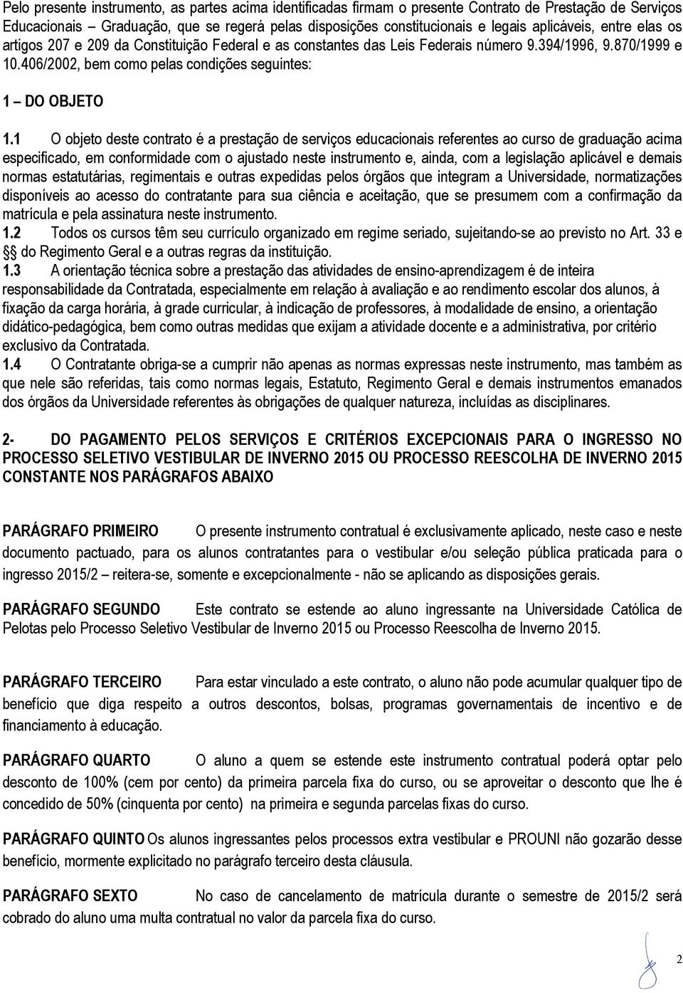 1 O objeto deste contrato é a prestação de serviços educacionais referentes ao curso de graduação acima especificado, em conformidade com o ajustado neste instrumento e, ainda, com a legislação